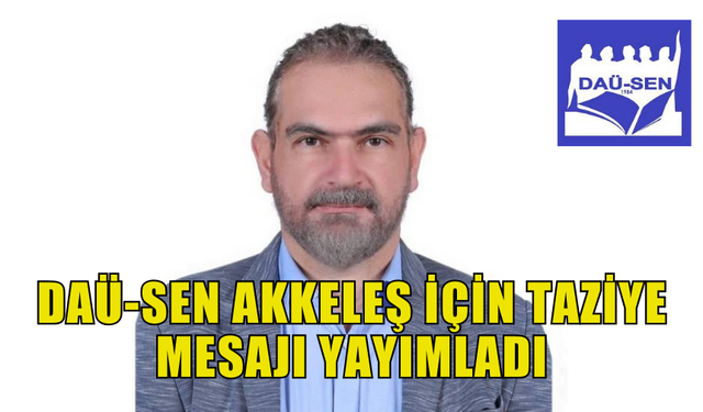 DAÜ-SEN HAYATINI KAYBEDEN ARİF AKKELEŞ İÇİN TAZİYE MESAJI YAYIMLADI