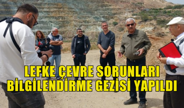 LEFKE ÇEVRE SORUNLARI BİLGİLENDİRME GEZİSİ YAPILDI