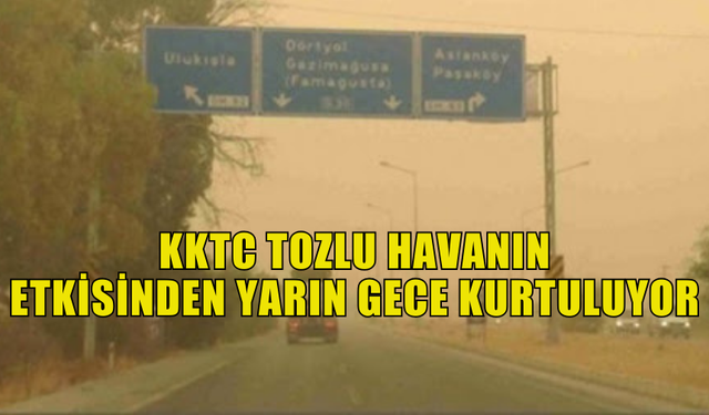 KKTC TOZLU HAVANIN ETKİSİNDEN YARIN GECE KURTULUYOR