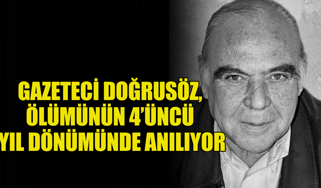 GAZETECİ DOĞRUSÖZ, ÖLÜMÜNÜN 4’ÜNCÜ YIL DÖNÜMÜNDE ANILIYOR