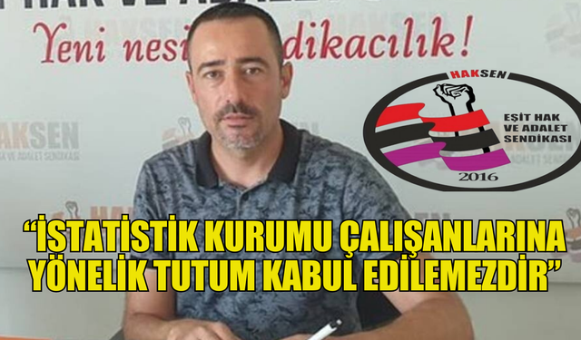 HAKSEN: “İstatistik Kurumu çalışanlarına yönelik tutum kabul edilemezdir”