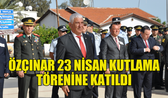 ÖZÇINAR 23 NİSAN KUTLAMA TÖRENİNE KATILDI