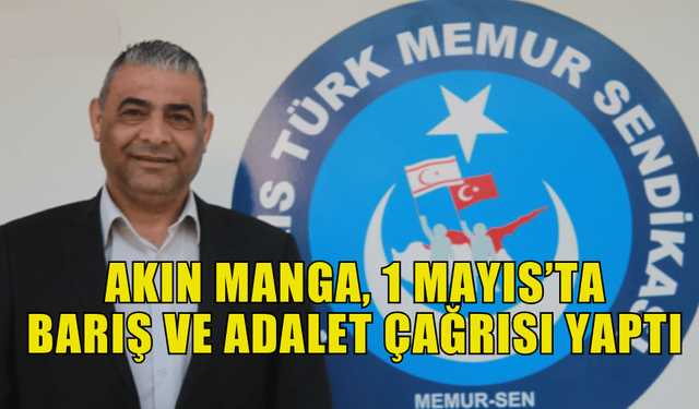 MEMUR-SEN BAŞKANI MANGA, 1 MAYIS DOLAYISIYLA BİLDİRİ YAYINLADI, BARIŞ VE ADALET ÇAĞRISI YAPTI