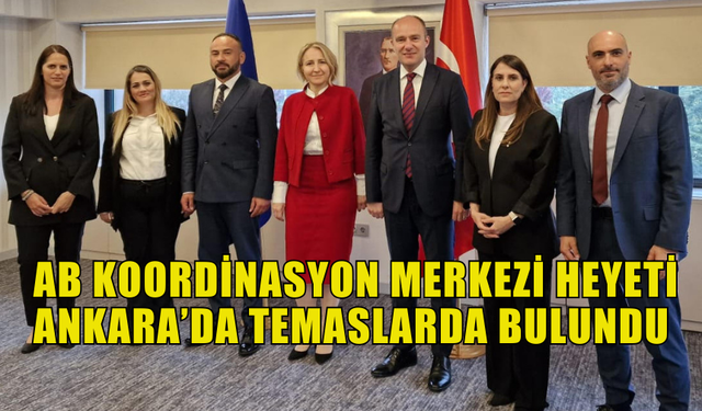 BAŞBAKANLIK AVRUPA BİRLİĞİ KOORDİNASYON MERKEZİ HEYETİ ANKARA’DA TEMASLARDA BULUNDU