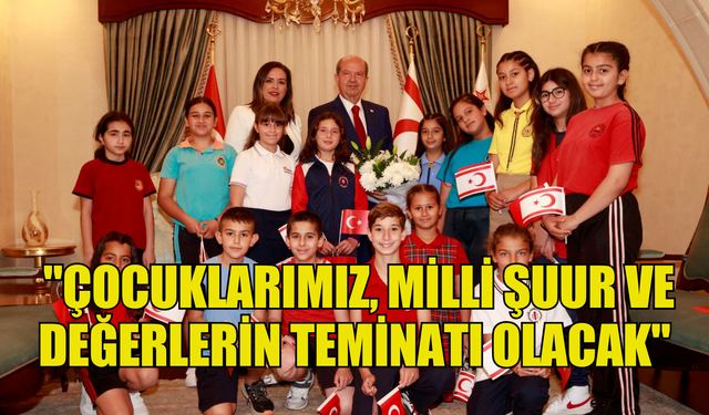 CUMHURBAŞKANI TATAR: "ÇOCUKLARIMIZ, MİLLİ ŞUUR VE DEĞERLERİN TEMİNATI OLACAK"