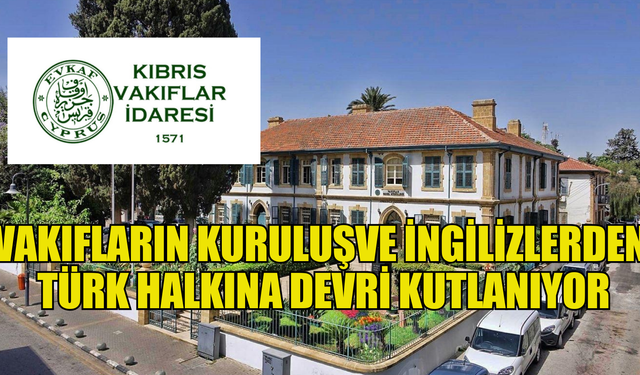 Vakıfların kuruluşunun 453’üncü ve İngilizlerden Kıbrıs Türk halkına devrinin 68’inci yıl dönümü tören ve etkinliklerle kutlanıyor