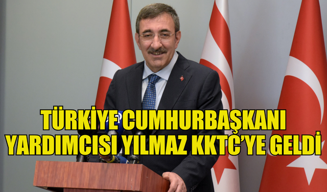 Türkiye Cumhurbaşkanı Yardımcısı Yılmaz KKTC’ye geldi