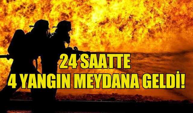 SON 24 SAATTE 4 AYRI BÖLGEDE YANGIN ÇIKTI