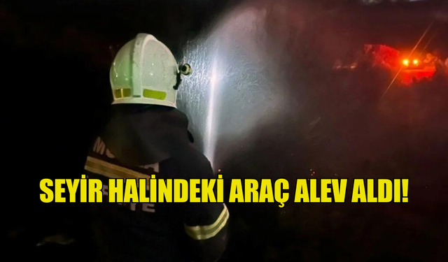 SEYİR HALİNDEKİ ARAÇ ALEV ALDI!