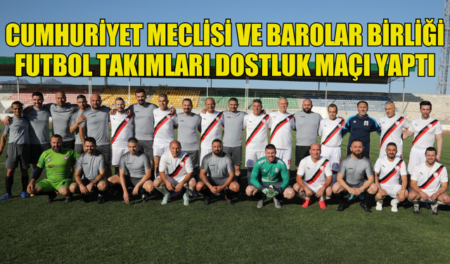 CUMHURİYET MECLİSİ VE BAROLAR BİRLİĞİ FUTBOL TAKIMLARI DOSTLUK MAÇI YAPTI