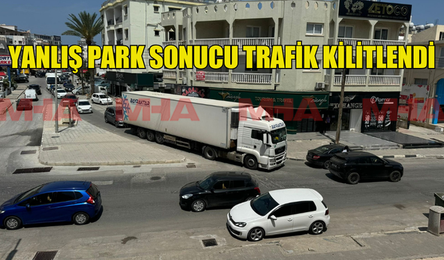 YANLIŞ PARK SONUCU TRAFİK KİLİTLENDİ