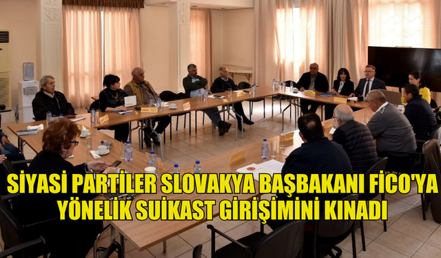 SİYASİ PARTİLER SLOVAKYA BAŞBAKANI FİCO'YA YÖNELİK SUİKAST GİRİŞİMİNİ KINADI