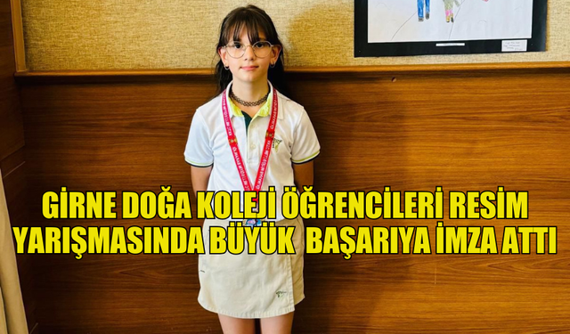 GİRNE DOĞA KOLEJİ ÖĞRENCİLERİ RESİM YARIŞMASINDA BÜYÜK  BAŞARIYA İMZA ATTI