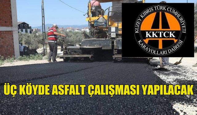 O KÖYLERDE ASFALT ÇALIŞMALARI NEDENİYLE BAZI YOLLAR TRAFİĞE KAPATILACAK