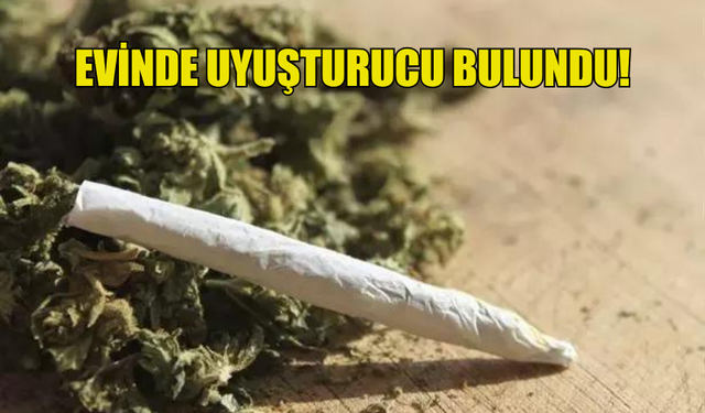 EVİNDE UYUŞTURUCU BULUNDU!