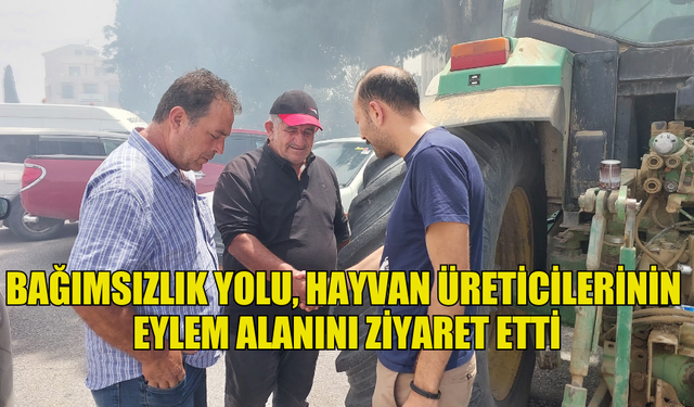 BAĞIMSIZLIK YOLU, HAYVAN ÜRETİCİLERİNİN EYLEM ALANINI ZİYARET ETTİ