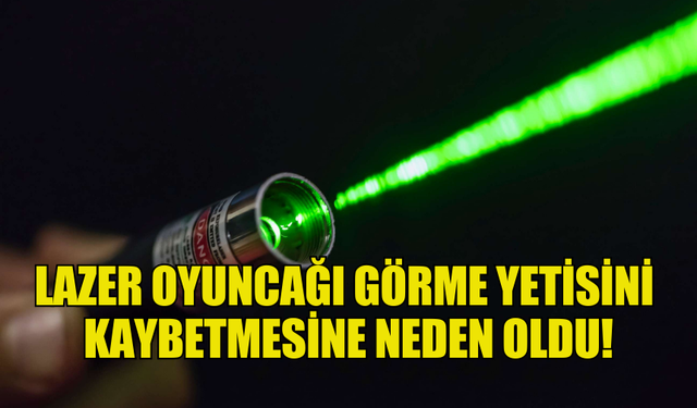 LAZER OYUNCAĞI GÖRME YETİSİNİ  KAYBETMESİNE NEDEN OLDU!