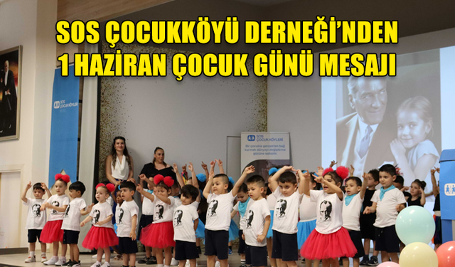 SOS ÇOCUKKÖYÜ DERNEĞİ’NDEN 1 HAZİRAN ÇOCUK GÜNÜ MESAJI: “HEPİMİZ ÜZERİMİZE DÜŞENİ YAPMALIYIZ”