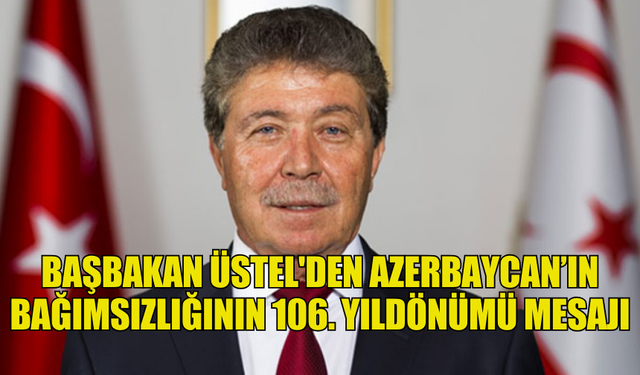 BAŞBAKAN ÜSTEL'DEN AZERBAYCAN’IN BAĞIMSIZLIĞININ 106. YILDÖNÜMÜ MESAJI