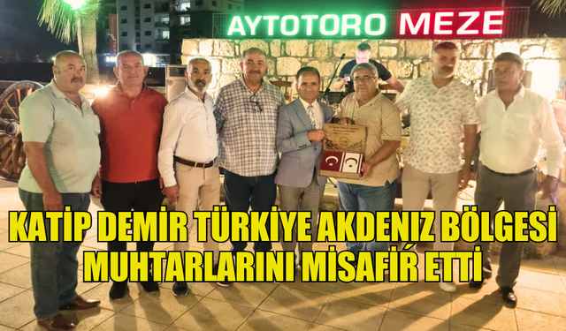 KATİP DEMİR TÜRKİYE AKDENIZ BÖLGESİ MUHTARLARINI MİSAFİŔ ETTİ