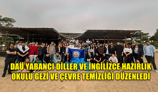 DAÜ YABANCI DİLLER VE İNGİLİZCE HAZIRLIK OKULU GEZİ VE ÇEVRE TEMİZLİĞİ DÜZENLEDİ