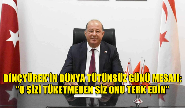 SAĞLIK BAKANI DİNÇYÜREK'İN DÜNYA TÜTÜNSÜZ GÜNÜ MESAJI: “O SİZİ TÜKETMEDEN SİZ ONU TERK EDİN”