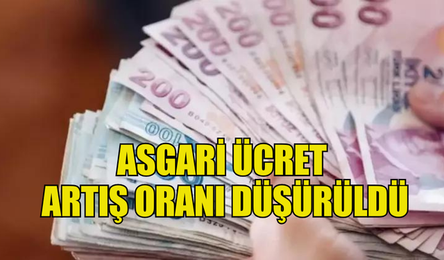 SON DAKİKA! ASGARİ ÜCRET ARTIŞ ORANI DÜŞÜRÜLDÜ