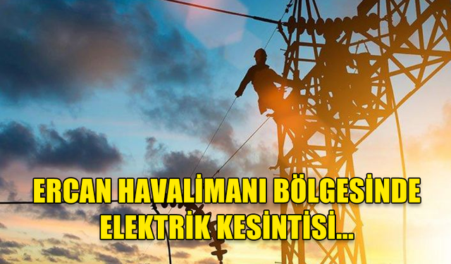 ERCAN HAVALİMANI BÖLGESİNDE ELEKTRİK KESİNTİSİ...