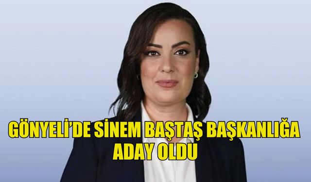 GÖNYELİ’DE SİNEM BAŞTAŞ BAŞKANLIĞA  ADAY OLDU