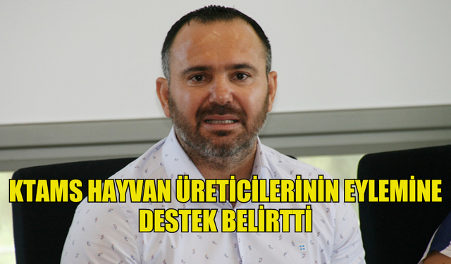 KTAMS HAYVAN ÜRETİCİLERİNİN EYLEMİNE DESTEK BELİRTTİ