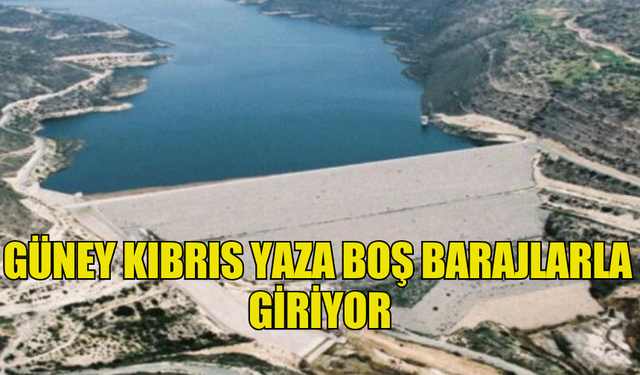 GÜNEY KIBRIS YAZA BOŞ BARAJLARLA GİRİYOR