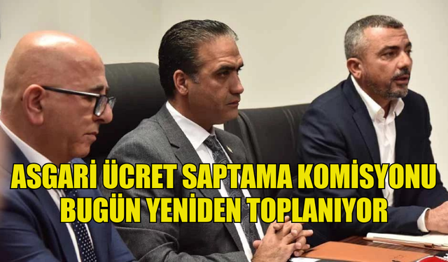 ASGARİ ÜCRET SAPTAMA KOMİSYONU BUGÜN YENİDEN TOPLANIYOR