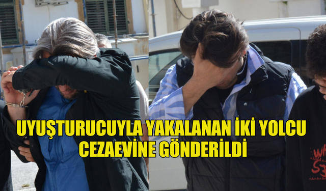 UYUŞTURUCUYLA YAKALANAN İKİ YOLCU  CEZAEVİNE GÖNDERİLDİ