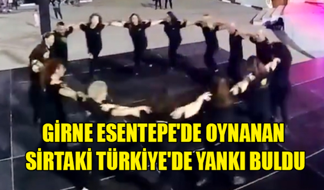 GİRNE ESENTEPE'DE OYNANAN SİRTAKİ TÜRKİYE'DE YANKI BULDU