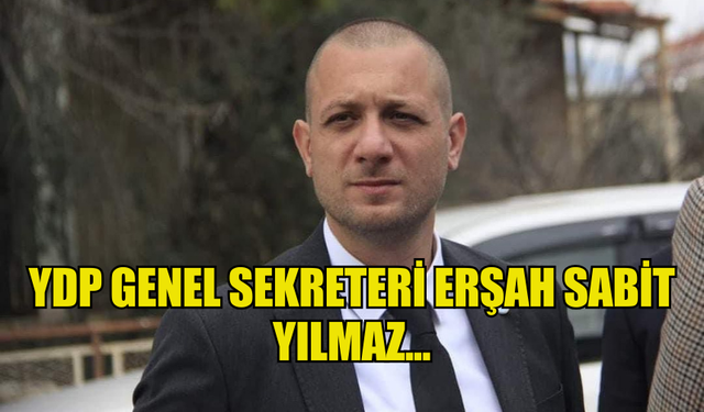 YDP GENEL SEKRETERİ ERŞAH SABİT YILMAZ...