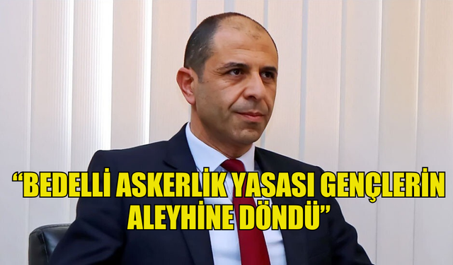 ÖZERSAY: “BEDELLİ ASKERLİK YASASI GENÇLERİN ALEYHİNE DÖNDÜ”