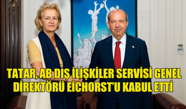 CUMHURBAŞKANI TATAR, AB DIŞ İLİŞKİLER SERVİSİ GENEL DİREKTÖRÜ EİCHORST’U KABUL ETTİ