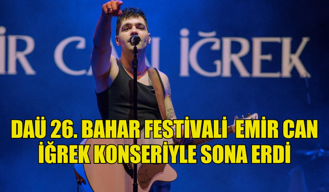 DAÜ 26. BAHAR FESTİVALİ  EMİR CAN İĞREK KONSERİYLE SONA ERDİ