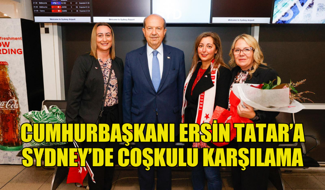 CUMHURBAŞKANI ERSİN TATAR’A SYDNEY’DE COŞKULU KARŞILAMA