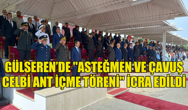 GÜLSEREN’DE "ASTEĞMEN VE ÇAVUŞ CELBİ ANT İÇME TÖRENİ" İCRA EDİLDİ