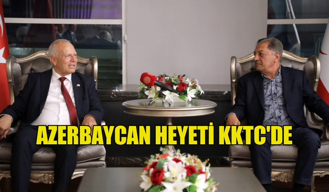 AZERBAYCAN HEYETİ KKTC'DE