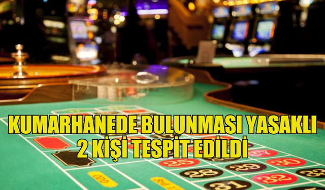 KUMARHANEDE BULUNMASI YASAKLI 2 KİŞİ TESPİT EDİLDİ