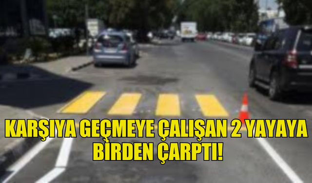 KARŞIYA GEÇMEYE ÇALIŞAN 2 YAYAYA  BİRDEN ÇARPTI!