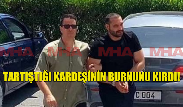 TARTIŞTIĞI KARDEŞİNİN BURNUNU KIRDI!