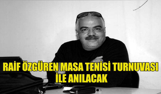 RAİF ÖZGÜREN MASA TENİSİ TURNUVASI İLE ANILACAK