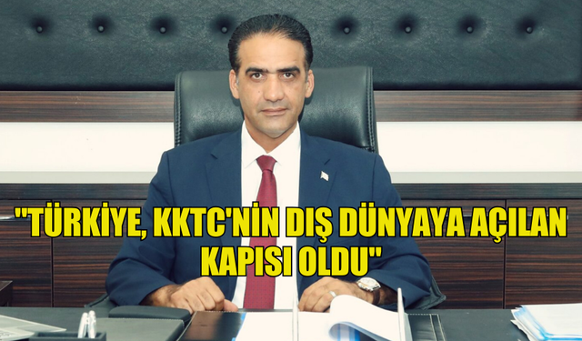 GARDİYANOĞLU : "TÜRKİYE, KKTC'NİN DIŞ DÜNYAYA AÇILAN KAPISI OLDU"