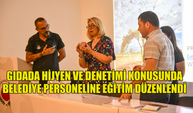 GIDADA HİJYEN VE DENETİMİ KONUSUNDA BELEDİYE PERSONELİNE EĞİTİM DÜZENLENDİ