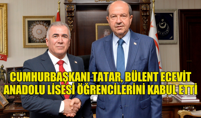 CUMHURBAŞKANI TATAR, BÜLENT ECEVİT ANADOLU LİSESİ ÖĞRENCİLERİNİ KABUL ETTİ