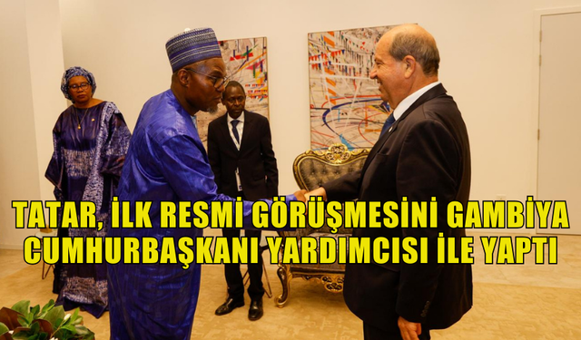 TATAR, İLK RESMİ GÖRÜŞMESİNİ GAMBİYA CUMHURBAŞKANI YARDIMCISI JALLOW İLE YAPTI