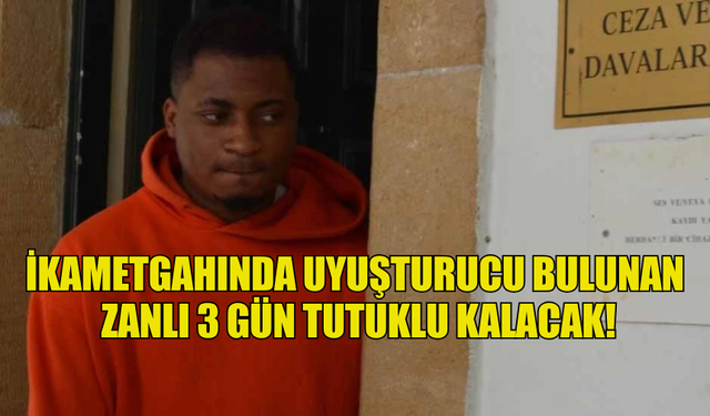 İKAMETGAHINDA UYUŞTURUCU BULUNAN ZANLI 3 GÜN TUTUKLU KALACAK!